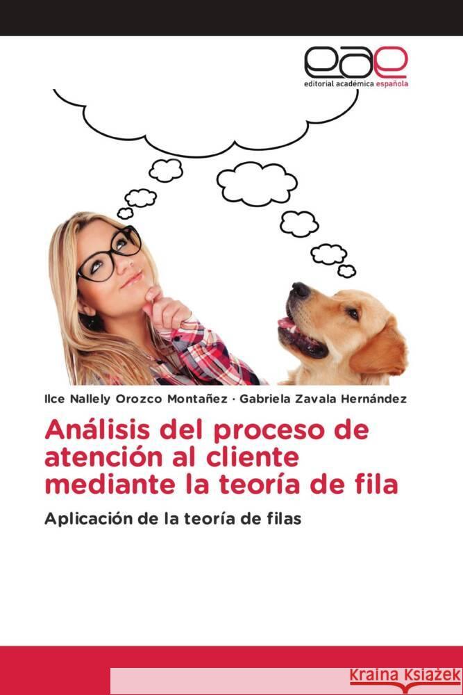 Análisis del proceso de atención al cliente mediante la teoría de fila Orozco Montañez, Ilce Nallely, Zavala Hernández, Gabriela 9783639783513 Editorial Académica Española