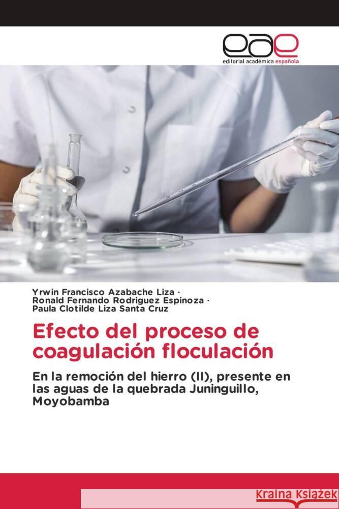 Efecto del proceso de coagulación floculación Azabache Liza, Yrwin Francisco, Rodriguez Espinoza, Ronald Fernando, Santa Cruz, Paula Clotilde Liza 9783639783582