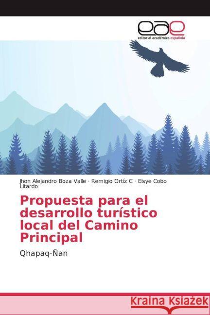 Propuesta para el desarrollo turístico local del Camino Principal : Qhapaq-Ñan Boza Valle, Jhon Alejandro; Ortíz C, Remigio; Cobo Litardo, Elsye 9783639783964