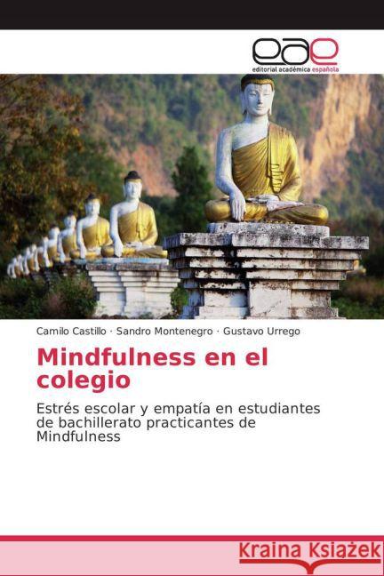 Mindfulness en el colegio : Estrés escolar y empatía en estudiantes de bachillerato practicantes de Mindfulness Castillo, Camilo; Montenegro, Sandro; Urrego, Gustavo 9783639784121 Editorial Académica Española