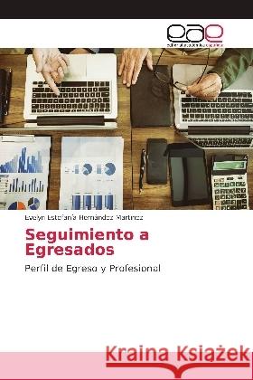 Seguimiento a Egresados : Perfil de Egreso y Profesional Hernández Martínez, Evelyn Estefanía 9783639784282