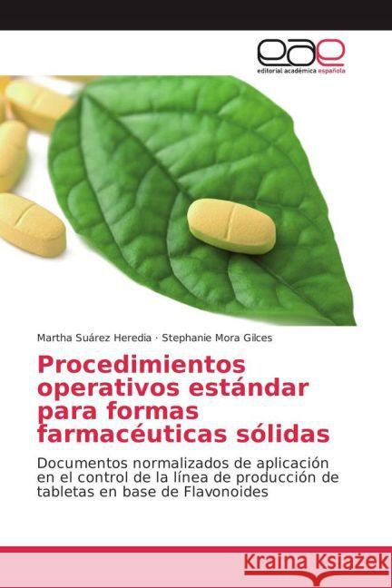 Procedimientos operativos estándar para formas farmacéuticas sólidas : Documentos normalizados de aplicación en el control de la línea de producción de tabletas en base de Flavonoides Suárez Heredia, Martha; Mora Gilces, Stephanie 9783639784299
