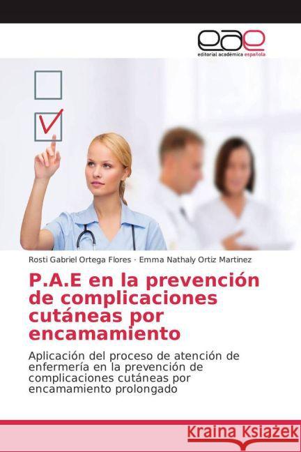 P.A.E en la prevención de complicaciones cutáneas por encamamiento : Aplicación del proceso de atención de enfermería en la prevención de complicaciones cutáneas por encamamiento prolongado Ortega Flores, Rosti Gabriel; Ortiz Martinez, Emma Nathaly 9783639784350