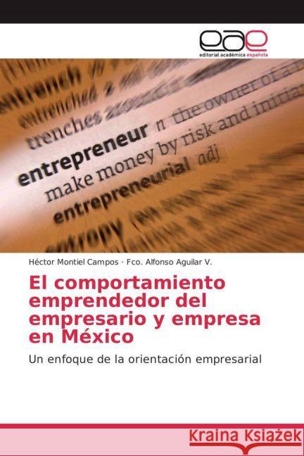 El comportamiento emprendedor del empresario y empresa en México : Un enfoque de la orientación empresarial Montiel Campos, Héctor; Aguilar V., Fco. Alfonso 9783639784459