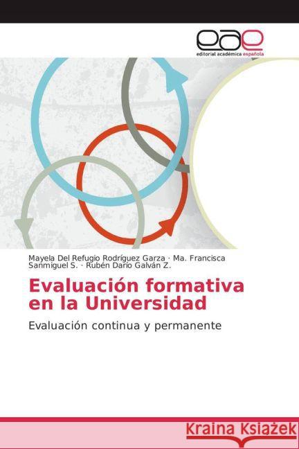 Evaluación formativa en la Universidad : Evaluación continua y permanente Rodríguez Garza, Mayela Del Refugio; Sanmiguel S., Ma. Francisca; Galván Z., Rubén Darío 9783639784756 Editorial Académica Española