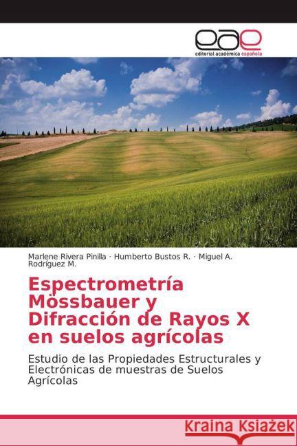 Espectrometría Mössbauer y Difracción de Rayos X en suelos agrícolas : Estudio de las Propiedades Estructurales y Electrónicas de muestras de Suelos Agrícolas Rivera Pinilla, Marlene; Bustos R., Humberto; Rodríguez M., Miguel A. 9783639784800