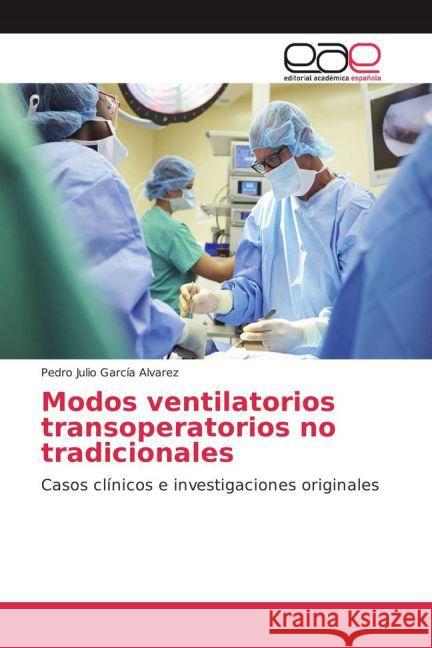 Modos ventilatorios transoperatorios no tradicionales : Casos clínicos e investigaciones originales García Alvarez, Pedro Julio 9783639785081