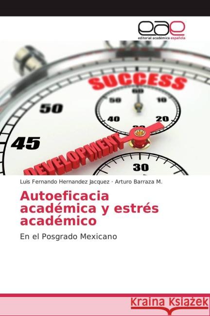 Autoeficacia académica y estrés académico : En el Posgrado Mexicano Hernandez Jacquez, Luis Fernando; Barraza M., Arturo 9783639785401