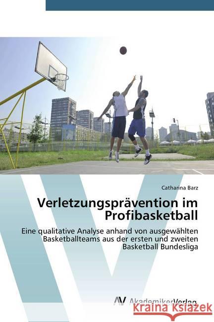 Verletzungsprävention im Profibasketball : Eine qualitative Analyse anhand von ausgewählten Basketballteams aus der ersten und zweiten Basketball Bundesliga Barz, Catharina 9783639786576