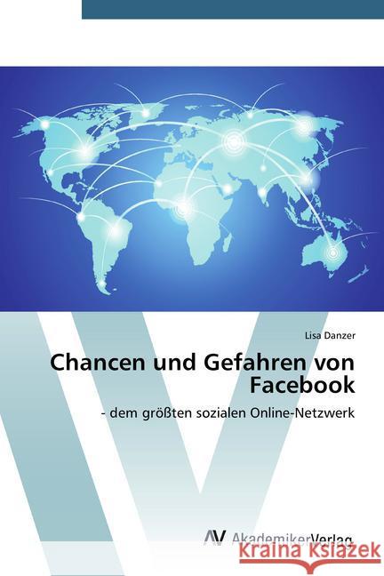 Chancen und Gefahren von Facebook : - dem größten sozialen Online-Netzwerk Danzer, Lisa 9783639787115