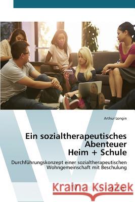 Ein sozialtherapeutisches Abenteuer Heim + Schule Longin Arthur 9783639787146 AV Akademikerverlag