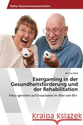 Exergaming in der Gesundheitsförderung und der Rehabilitation Harb Bettina 9783639787672 AV Akademikerverlag