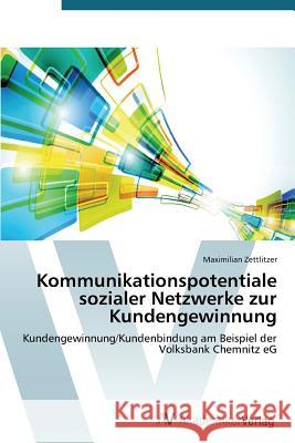 Kommunikationspotentiale sozialer Netzwerke zur Kundengewinnung Zettlitzer Maximilian 9783639787702 AV Akademikerverlag