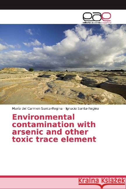 Environmental contamination with arsenic and other toxic trace element Santa-Regina, María del Carmen; Santa-Regina, Ignacio 9783639788716