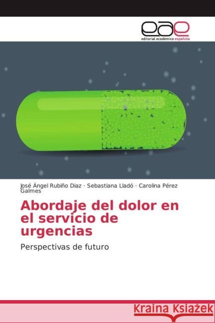 Abordaje del dolor en el servicio de urgencias : Perspectivas de futuro Rubiño Diaz, José Ángel; Lladó, Sebastiana; Pérez Galmes, Carolina 9783639788723