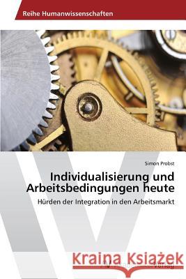 Individualisierung und Arbeitsbedingungen heute Probst Simon 9783639789485