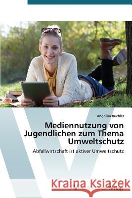 Mediennutzung von Jugendlichen zum Thema Umweltschutz Büchler Angelika 9783639789515