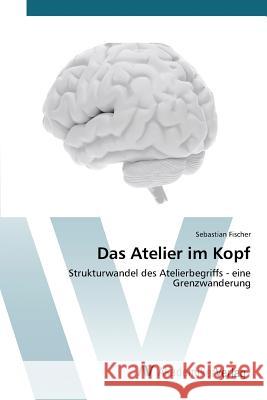 Das Atelier im Kopf Fischer Sebastian 9783639790269 AV Akademikerverlag