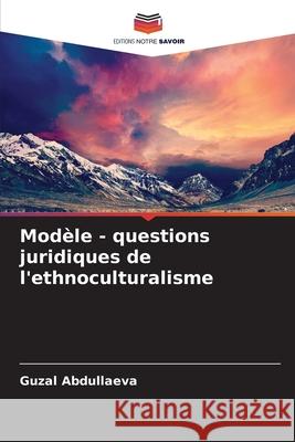 Modèle - questions juridiques de l'ethnoculturalisme Abdullaeva, Guzal 9783639790467 Editions Notre Savoir