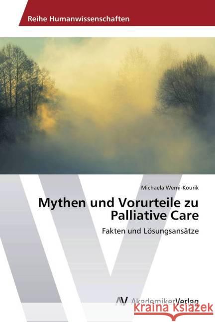 Mythen und Vorurteile zu Palliative Care : Fakten und Lösungsansätze Werni-Kourik, Michaela 9783639790580 AV Akademikerverlag