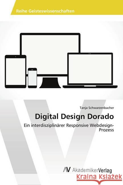 Digital Design Dorado : Ein interdisziplinärer Responsive Webdesign-Prozess Schwarzenbacher, Tanja 9783639790603