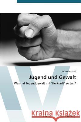 Jugend und Gewalt Kröll Sebastian 9783639791013