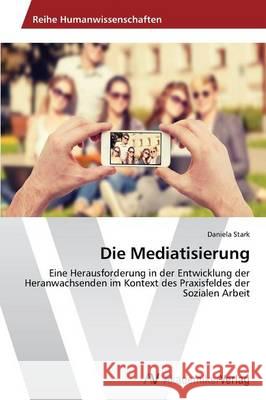 Die Mediatisierung Stark Daniela 9783639791020 AV Akademikerverlag