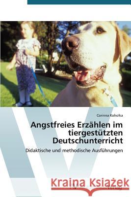 Angstfreies Erzählen im tiergestützten Deutschunterricht Koholka Corinna 9783639791808 AV Akademikerverlag