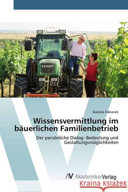 Wissensvermittlung im bäuerlichen Familienbetrieb : Der persönliche Dialog: Bedeutung und Gestaltungsmöglichkeiten Fabianek, Daniela 9783639791969 AV Akademikerverlag