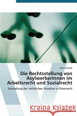 Die Rechtsstellung von AsylwerberInnen im Arbeitsrecht und Sozialrecht Brandt Achim 9783639792133 AV Akademikerverlag