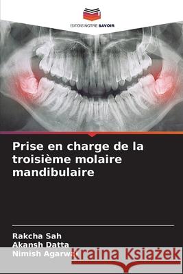 Prise en charge de la troisième molaire mandibulaire SAH, RAKCHA, DATTA, AKANSH, Agarwal, Nimish 9783639792812 Editions Notre Savoir