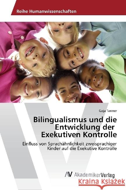 Bilingualismus und die Entwicklung der Exekutiven Kontrolle : Einfluss von Sprachähnlichkeit zweisprachiger Kinder auf die Exekutive Kontrolle Tanner, Gaja 9783639793307
