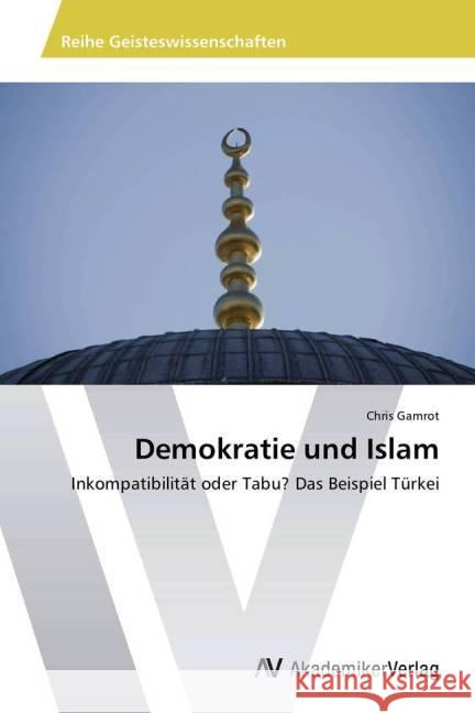 Demokratie und Islam : Inkompatibilität oder Tabu? Das Beispiel Türkei Gamrot, Chris 9783639793390 AV Akademikerverlag
