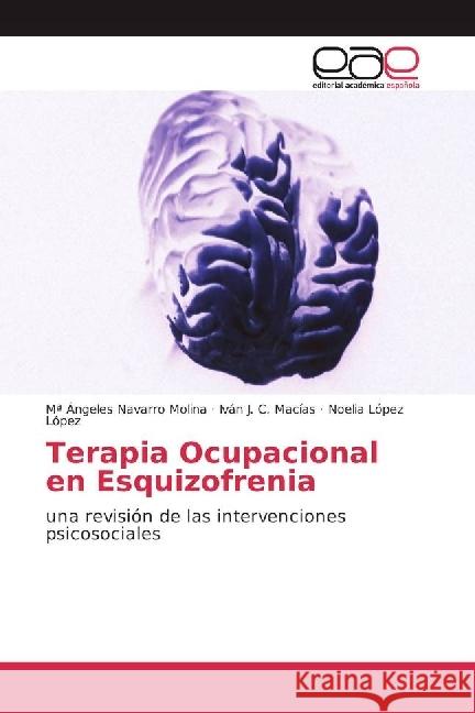 Terapia Ocupacional en Esquizofrenia : una revisión de las intervenciones psicosociales Navarro Molina, Mª Ángeles; C. Macías, Iván J.; López López, Noelia 9783639793741