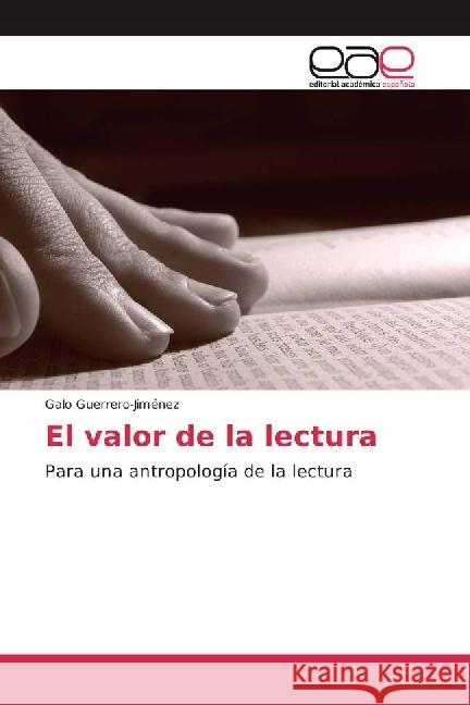 El valor de la lectura : Para una antropología de la lectura Guerrero-Jiménez, Galo 9783639793826