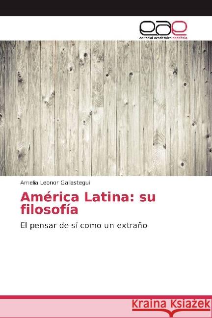 América Latina: su filosofía : El pensar de sí como un extraño Gallastegui, Amelia Leonor 9783639793833