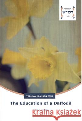 The Education of a Daffodil Taub, Yermiyahu Ahron 9783639794977 Hadassa Word Press