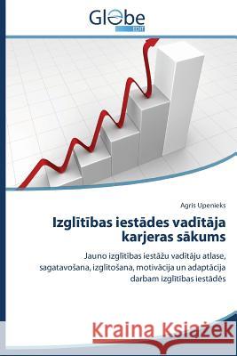 Izglītības iestādes vadītāja karjeras sākums Upenieks Agris 9783639796438 Globeedit