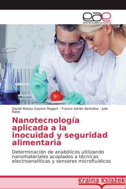Nanotecnología aplicada a la inocuidad y seguridad alimentaria : Determinación de anabólicos utilizando nanomateriales acoplados a técnicas electroanalíticas y sensores microfluídicos Regiart, Daniel Matias Gaston; Bertolino, Franco Adrián; Raba, Julio 9783639796568