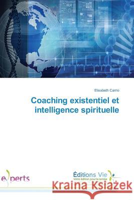 Coaching Existentiel Et Intelligence Spirituelle Carrio-E 9783639798883 Omniscriptum