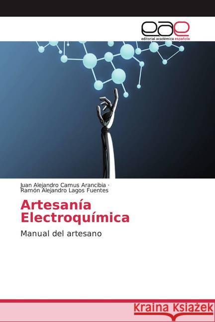 Artesanía Electroquímica : Manual del artesano Camus Arancibia, Juan Alejandro; Lagos Fuentes, Ramón Alejandro 9783639799125