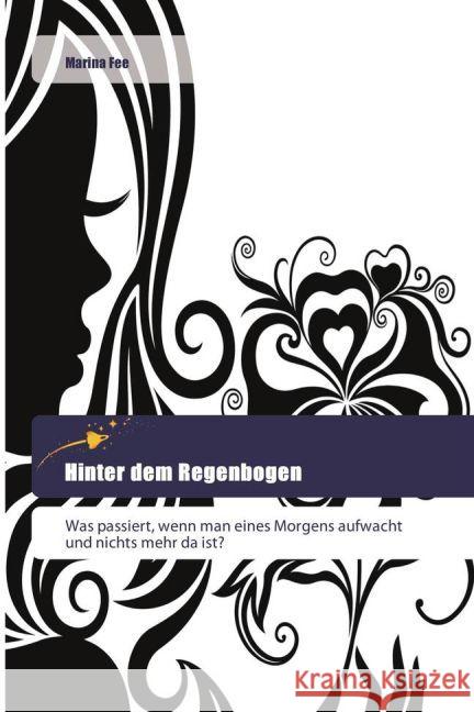 Hinter dem Regenbogen : Was passiert, wenn man eines Morgens aufwacht und nichts mehr da ist? Fee, Marina 9783639800388