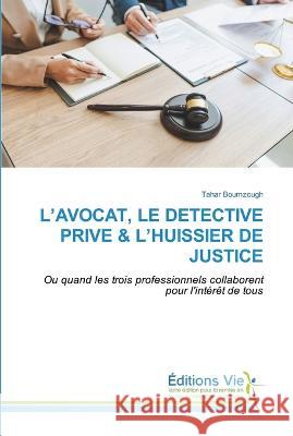 L'Avocat, Le Detective Prive & l'Huissier de Justice Tahar Boumzough   9783639801415