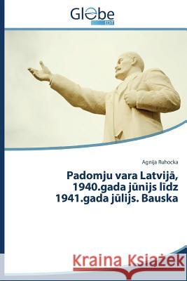 Padomju vara Latvijā, 1940.gada jūnijs līdz 1941.gada jūlijs. Bauska Ruhocka Agnija 9783639804126 Globeedit