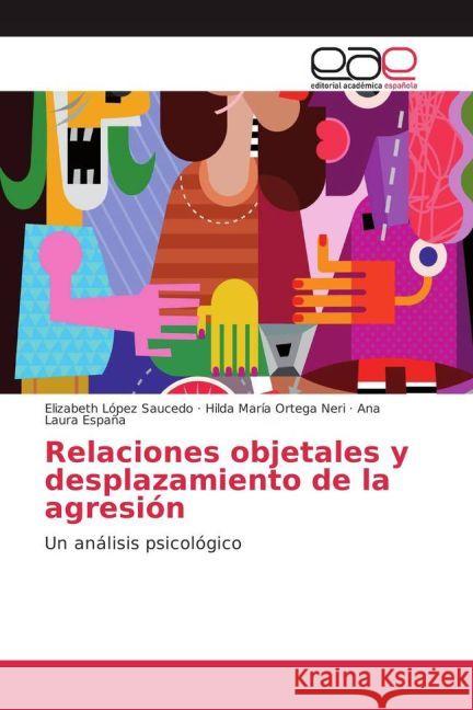 Relaciones objetales y desplazamiento de la agresión : Un análisis psicológico López Saucedo, Elizabeth; Ortega Neri, Hilda María; España, Ana Laura 9783639804225