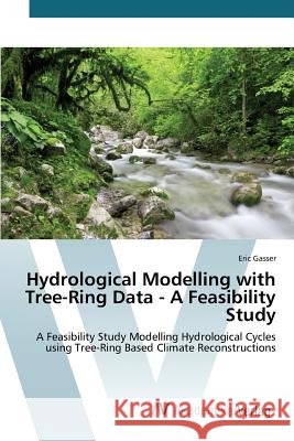 Hydrological Modelling with Tree-Ring Data - A Feasibility Study Gasser Eric 9783639805239