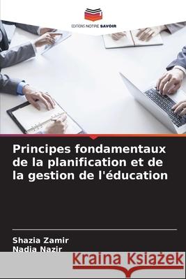 Principes fondamentaux de la planification et de la gestion de l'éducation Zamir, Shazia, Nazir, Nadia 9783639805673