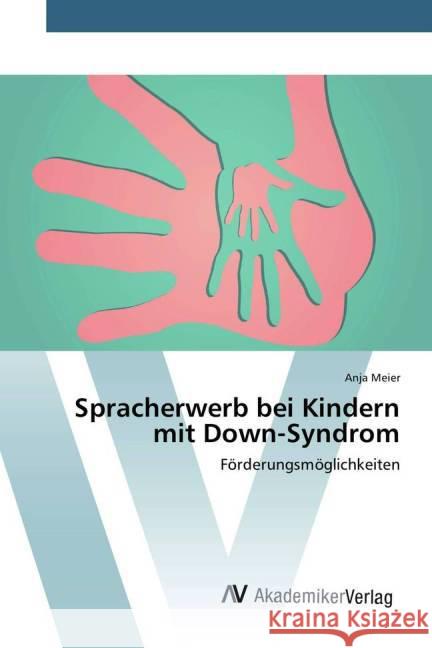 Spracherwerb bei Kindern mit Down-Syndrom : Förderungsmöglichkeiten Meier, Anja 9783639806373