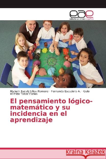 El pensamiento lógico-matemático y su incidencia en el aprendizaje Ulloa Romero, Myriam Nataly; Escudero A., Fernando; Tobar Farias, Galo Wilfrido 9783639806809