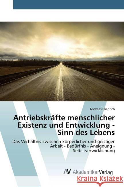 Antriebskräfte menschlicher Existenz und Entwicklung - Sinn des Lebens : Das Verhältnis zwischen körperlicher und geistiger Arbeit - Bedürfnis - Aneignung - Selbstverwirklichung Friedrich, Andreas 9783639806823